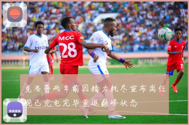 克洛普两年前因精力耗尽宣布离任现已充电完毕重返巅峰状态